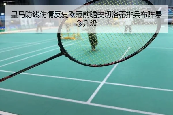 皇马防线伤情反复欧冠前瞻安切洛蒂排兵布阵悬念升级